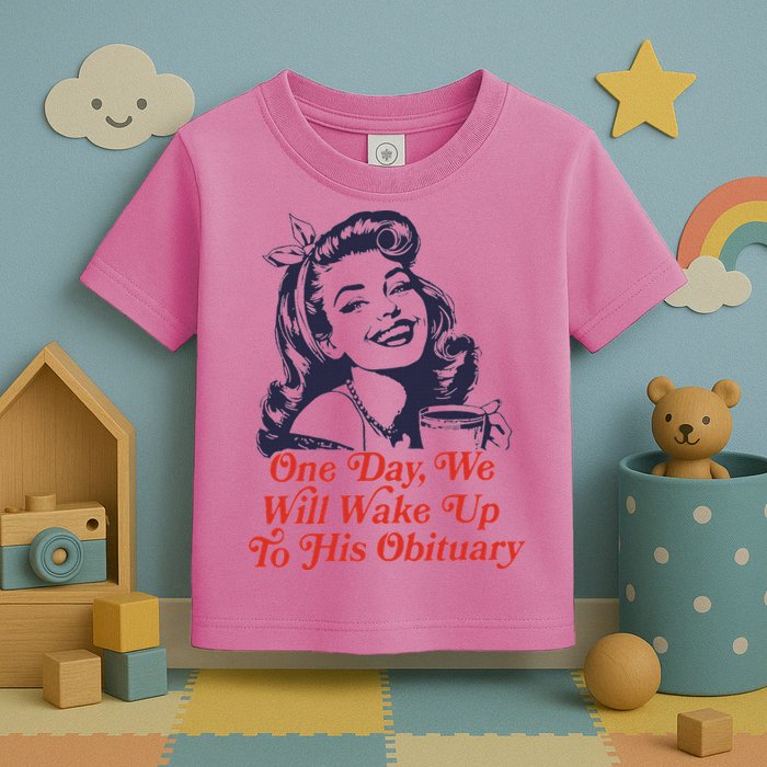 One Day We Will Wake Up To His Obituary Toddler T-Shirt