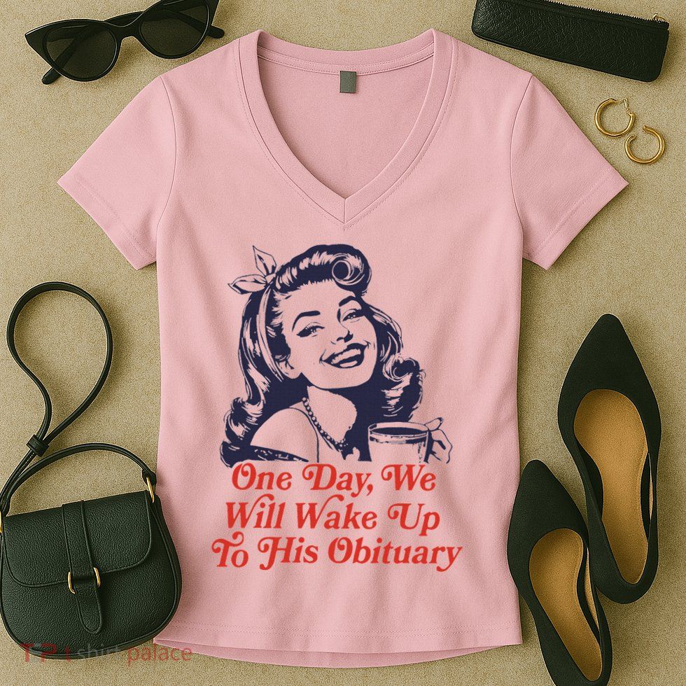 One Day We Will Wake Up To His Obituary Women's V-Neck T-Shirt