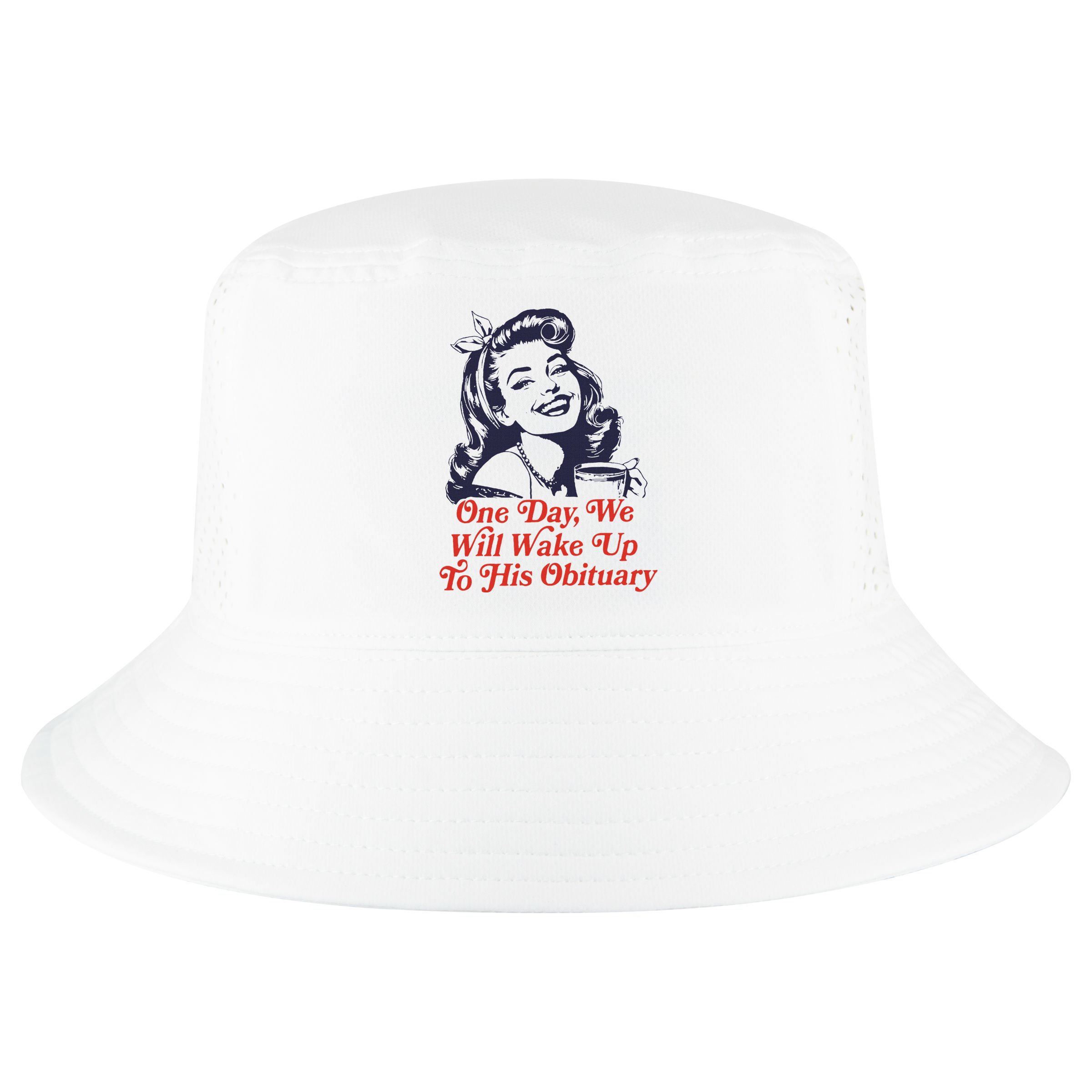 One Day We Will Wake Up To His Obituary Cool Comfort Performance Bucket Hat