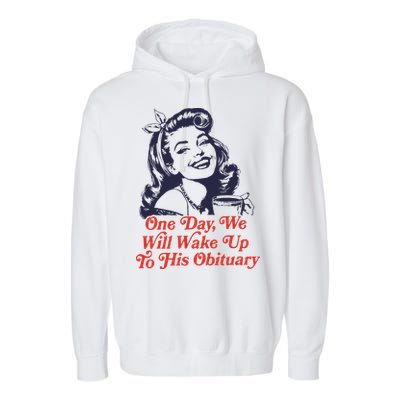 One Day We Will Wake Up To His Obituary Garment-Dyed Fleece Hoodie