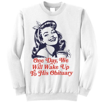 One Day We Will Wake Up To His Obituary Sweatshirt
