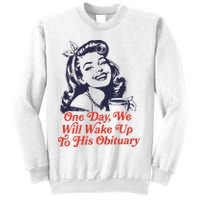 One Day We Will Wake Up To His Obituary Sweatshirt