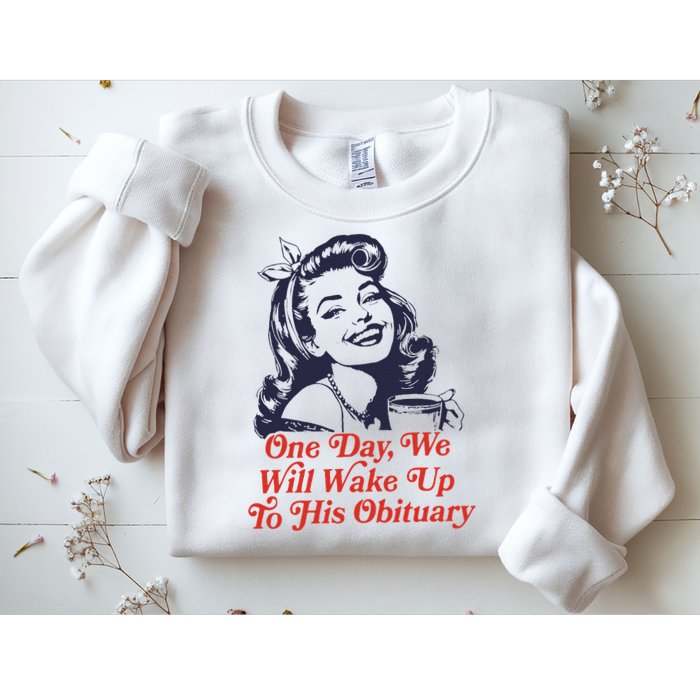 One Day We Will Wake Up To His Obituary Sweatshirt