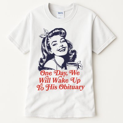 One Day We Will Wake Up To His Obituary Tall T-Shirt