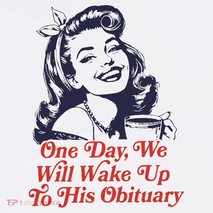 One Day We Will Wake Up To His Obituary Tall T-Shirt
