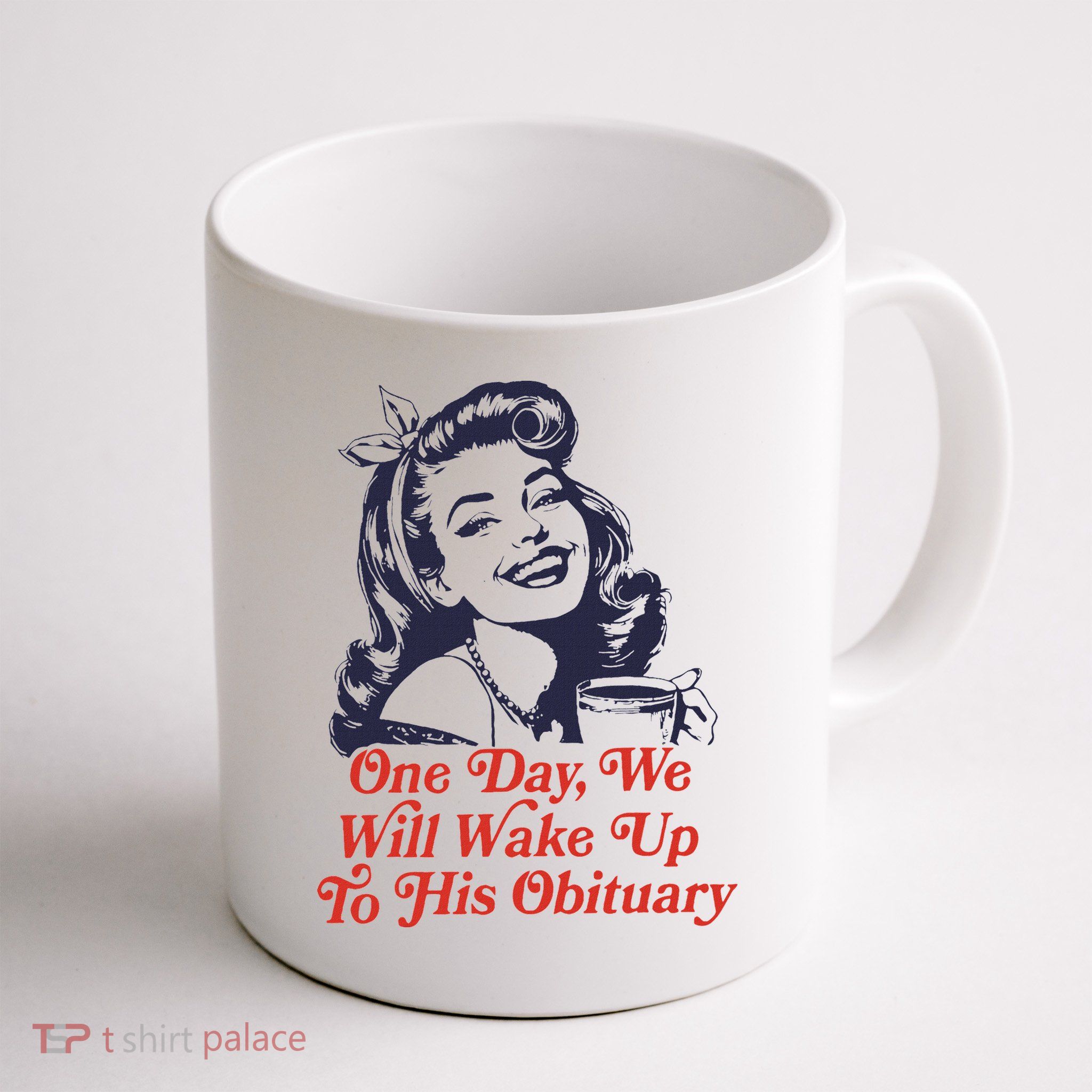 One Day We Will Wake Up To His Obituary Mug