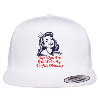 One Day We Will Wake Up To His Obituary Flat Bill Trucker Hat