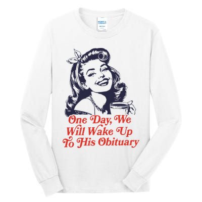 One Day We Will Wake Up To His Obituary Tall Long Sleeve T-Shirt