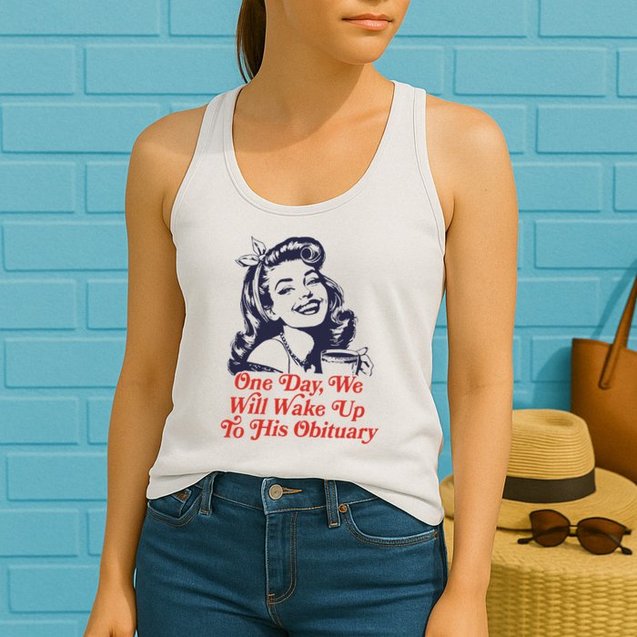 One Day We Will Wake Up To His Obituary Womens Tank Top