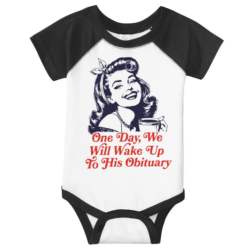 One Day We Will Wake Up To His Obituary Infant Baby Jersey Bodysuit