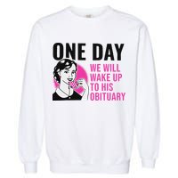 One Day We Will Wake Up To His Obituary Funny Saying Quote Garment-Dyed Sweatshirt