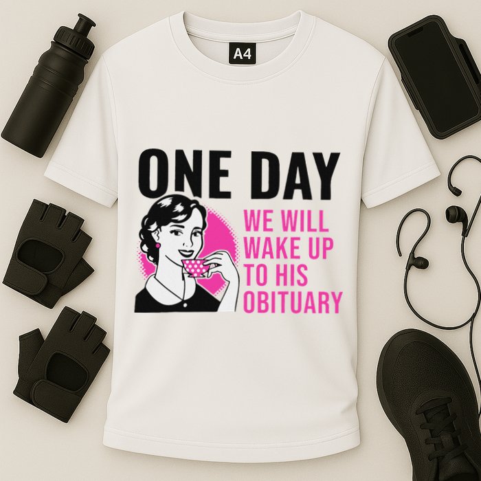 One Day We Will Wake Up To His Obituary Funny Saying Quote Cooling Performance Crew T-Shirt