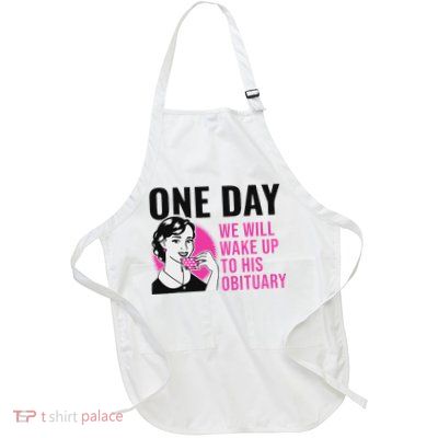 One Day We Will Wake Up To His Obituary Funny Saying Quote Full-Length Apron With Pockets