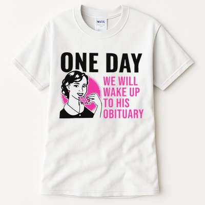 One Day We Will Wake Up To His Obituary Funny Saying Quote Tall T-Shirt