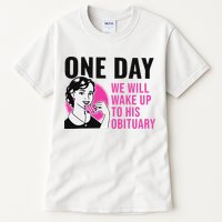 One Day We Will Wake Up To His Obituary Funny Saying Quote Tall T-Shirt