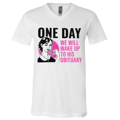 One Day We Will Wake Up To His Obituary Funny Saying Quote V-Neck T-Shirt