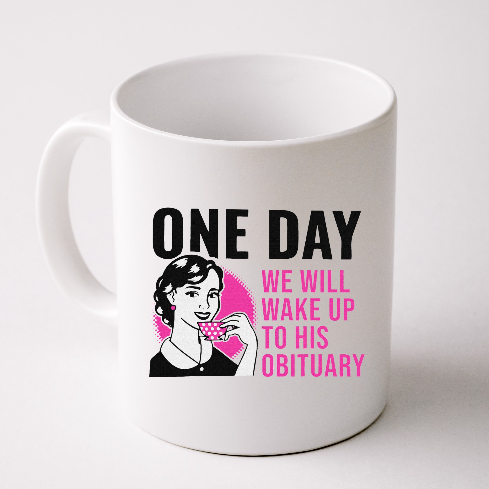 One Day We Will Wake Up To His Obituary Funny Saying Quote Mug
