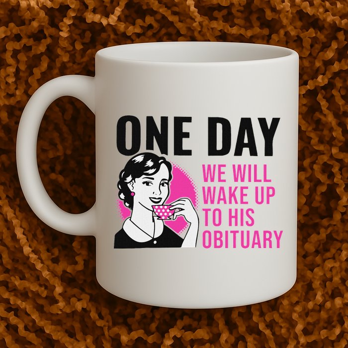 One Day We Will Wake Up To His Obituary Funny Saying Quote Mug
