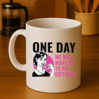 One Day We Will Wake Up To His Obituary Funny Saying Quote Mug