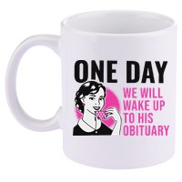 One Day We Will Wake Up To His Obituary Funny Saying Quote 11oz C Handle Ceramic Mug
