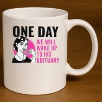 One Day We Will Wake Up To His Obituary Funny Saying Quote 11oz C Handle Ceramic Mug