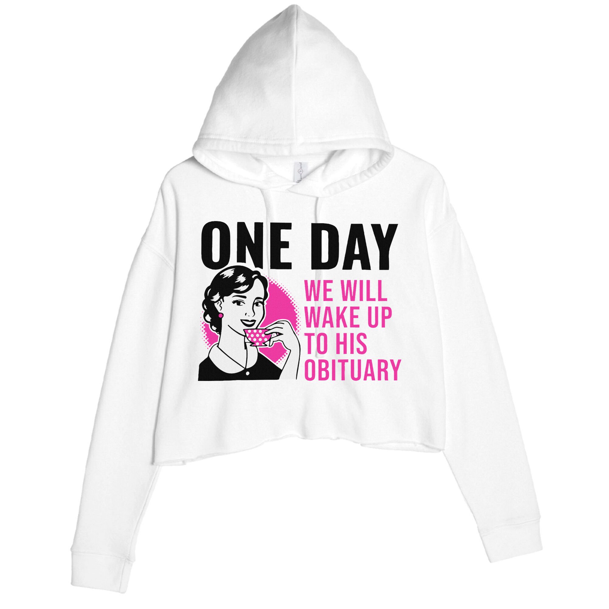 One Day We Will Wake Up To His Obituary Funny Saying Quote Crop Fleece Hoodie
