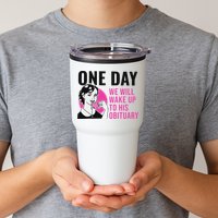 One Day We Will Wake Up To His Obituary Funny Saying Quote Tumbler