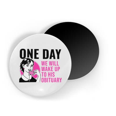 One Day We Will Wake Up To His Obituary Funny Saying Quote Magnet