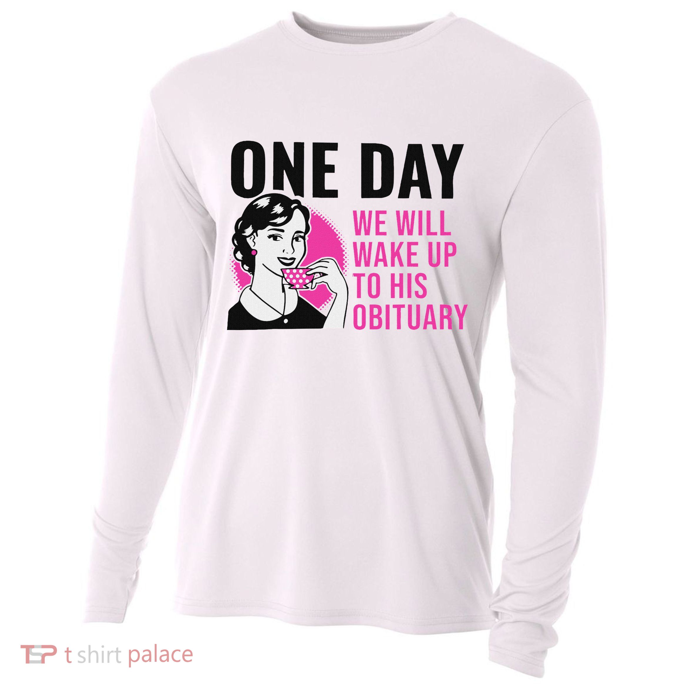 One Day We Will Wake Up To His Obituary Funny Saying Quote Cooling Performance Long Sleeve Crew