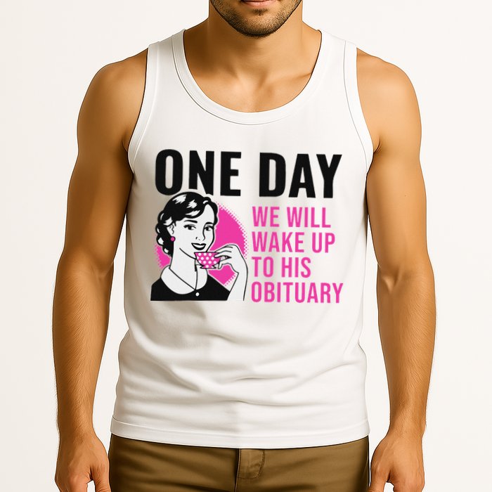 One Day We Will Wake Up To His Obituary Funny Saying Quote Tank Top