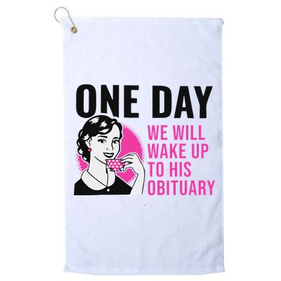 One Day We Will Wake Up To His Obituary Funny Saying Quote Golf Towel