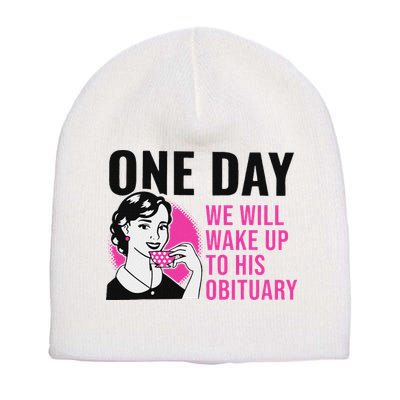 One Day We Will Wake Up To His Obituary Funny Saying Quote Short Acrylic Beanie