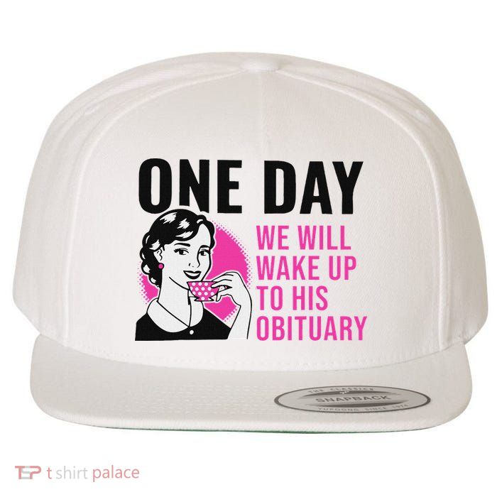 One Day We Will Wake Up To His Obituary Funny Saying Quote Wool Snapback Cap