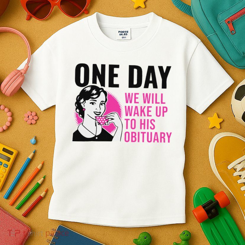 One Day We Will Wake Up To His Obituary Funny Saying Quote Kids T-Shirt