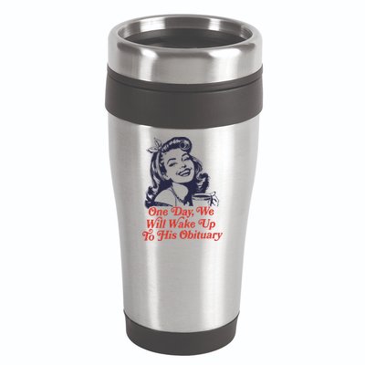 One Day We Will Wake Up To His Obituary 16oz Travel Tumbler