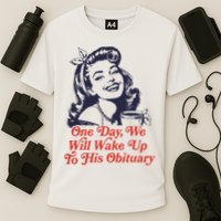 One Day We Will Wake Up To His Obituary Performance Shirt