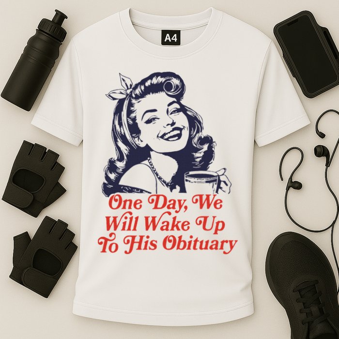 One Day We Will Wake Up To His Obituary Performance Shirt