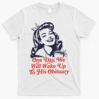 One Day We Will Wake Up To His Obituary T-Shirt