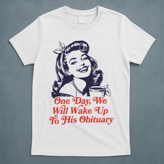 One Day We Will Wake Up To His Obituary T-Shirt