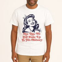One Day We Will Wake Up To His Obituary Tall T-Shirt