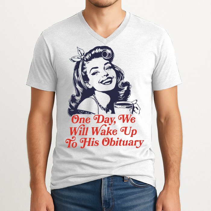 One Day We Will Wake Up To His Obituary V-Neck T-Shirt