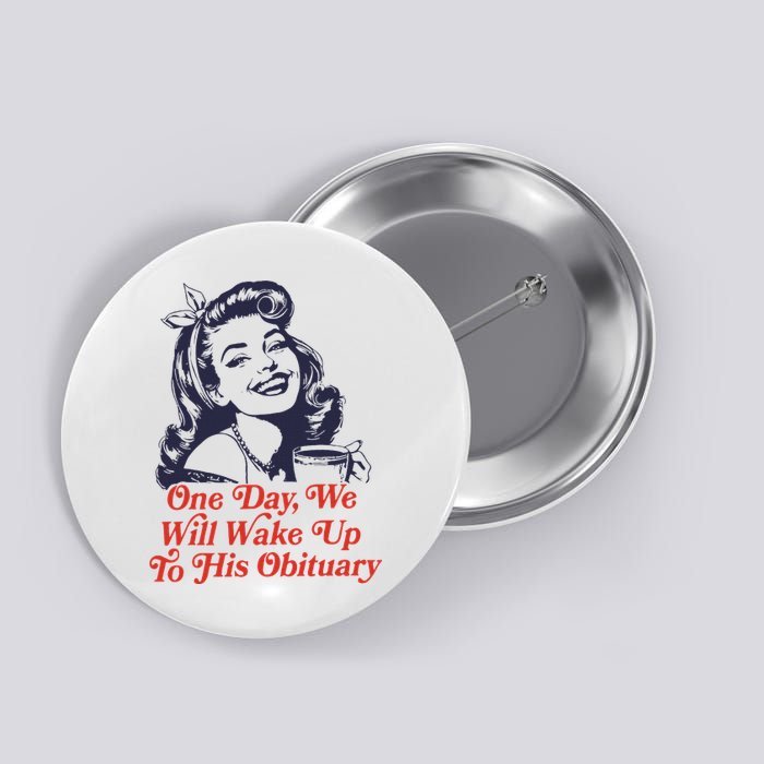 One Day We Will Wake Up To His Obituary Button