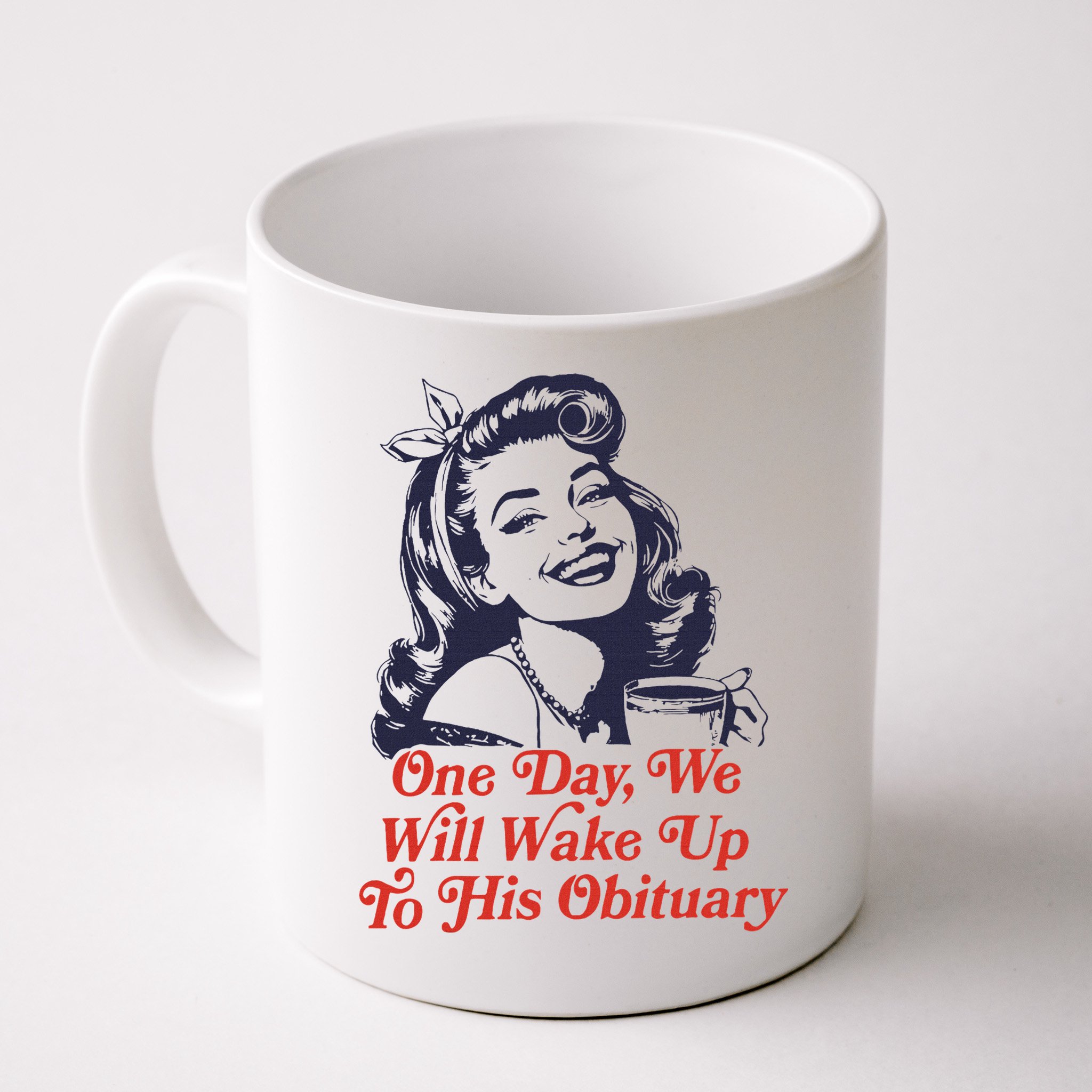 One Day We Will Wake Up To His Obituary Mug