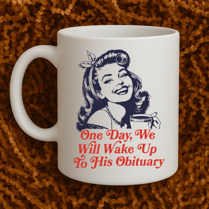 One Day We Will Wake Up To His Obituary Mug