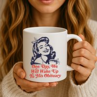 One Day We Will Wake Up To His Obituary Mug