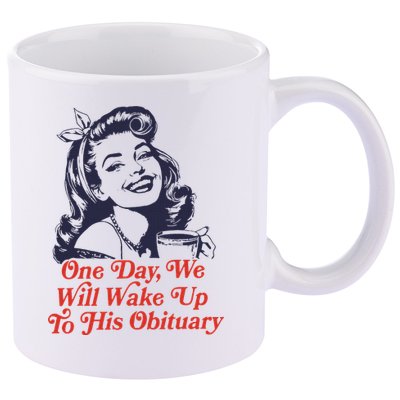 One Day We Will Wake Up To His Obituary 11oz C Handle Ceramic Mug