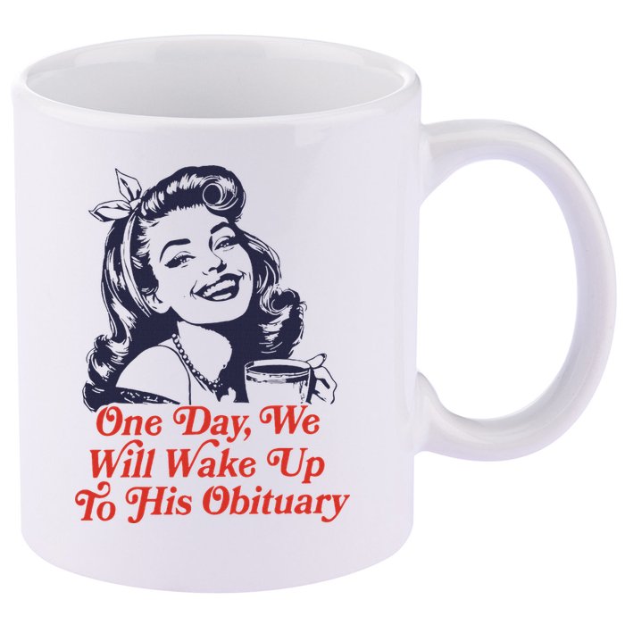 One Day We Will Wake Up To His Obituary 11oz C Handle Ceramic Mug