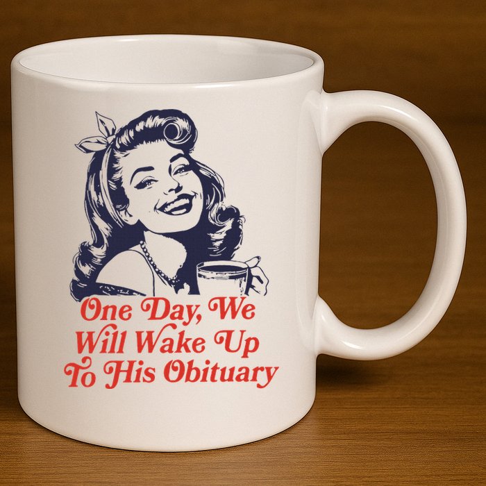 One Day We Will Wake Up To His Obituary 11oz C Handle Ceramic Mug