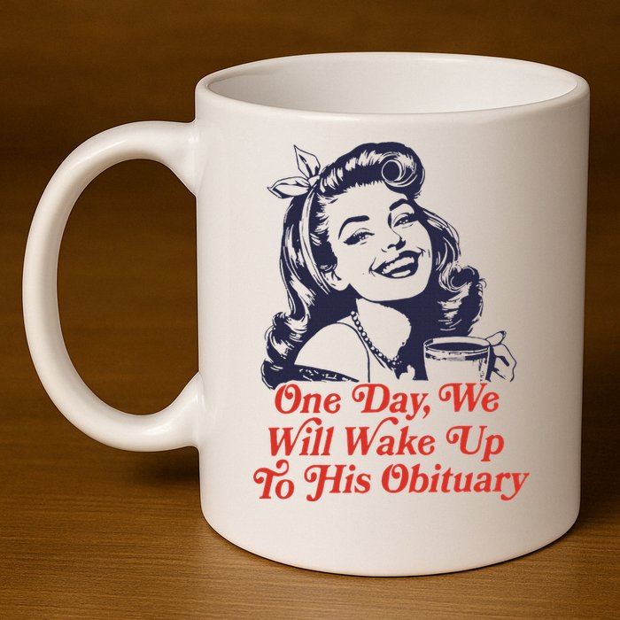 One Day We Will Wake Up To His Obituary 11oz C Handle Ceramic Mug