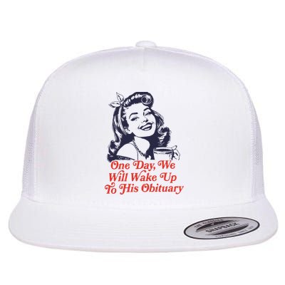 One Day We Will Wake Up To His Obituary Flat Bill Trucker Hat